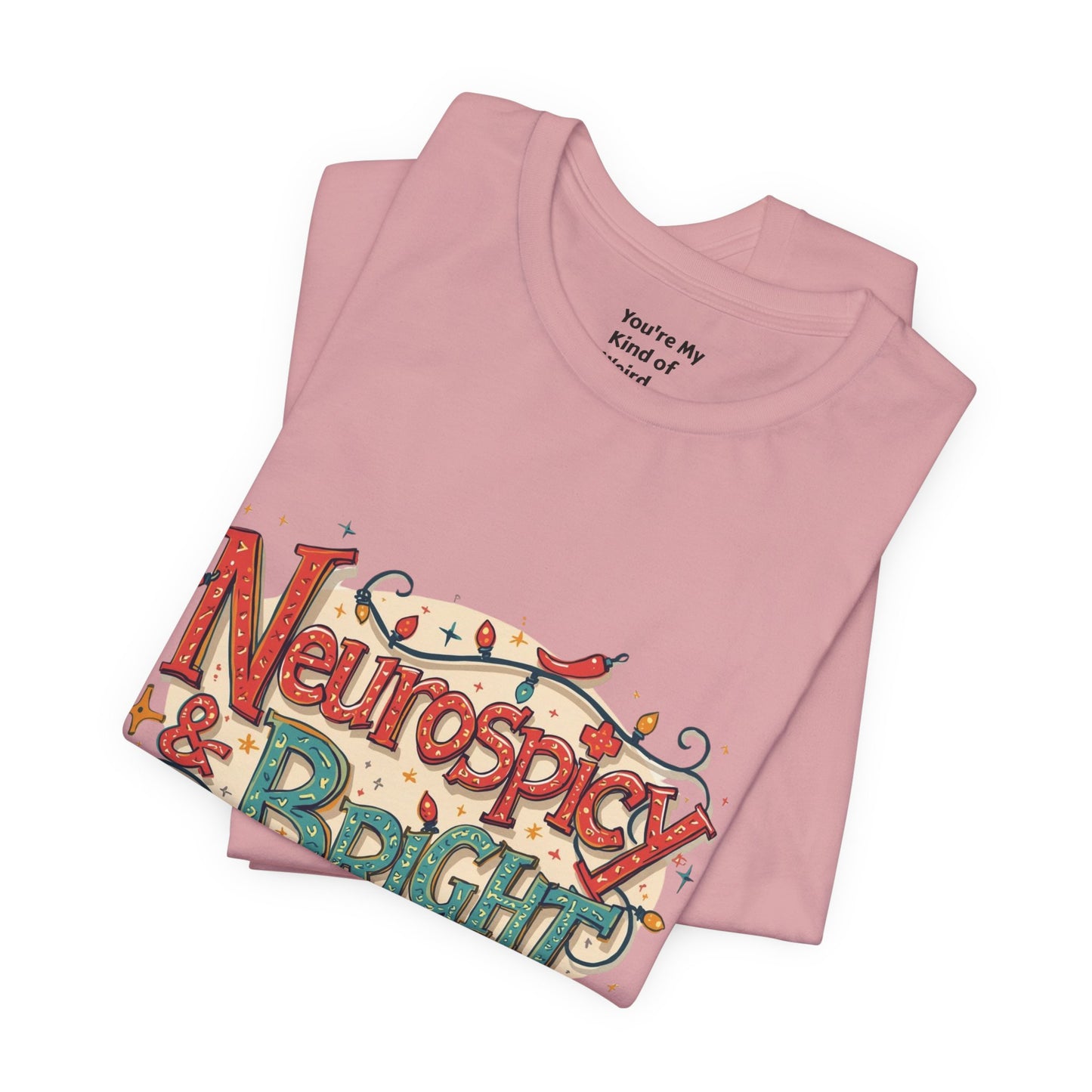 Neurospicy & Bright T-Shirt – Holiday Tee for Unique Minds - You're My Kind of Weird