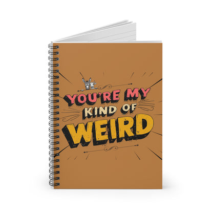 Brown Funny Spiral Notebook - You're My Kind of Weird, Journal for Creative Minds, Quirky Gift for Friends, School Supplies, Doodle Book, [...] - You're My Kind of Weird