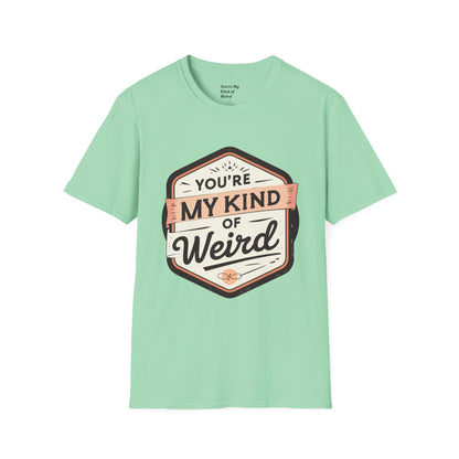 “You’re My Kind of Weird” Unisex Graphic T-Shirt | Funny Quote Softstyle Tee for Men & Women | Quirky Casual Top