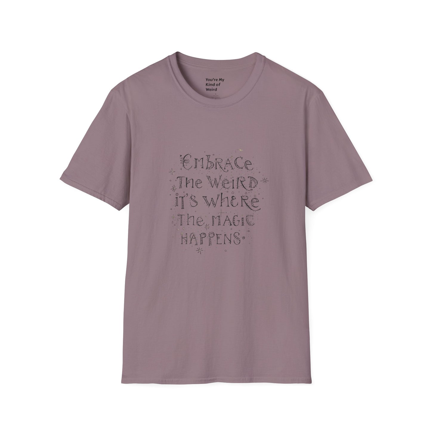 Embrace the Weird, It's Where the Magic Happens Unisex T-Shirt - You're My Kind of Weird
