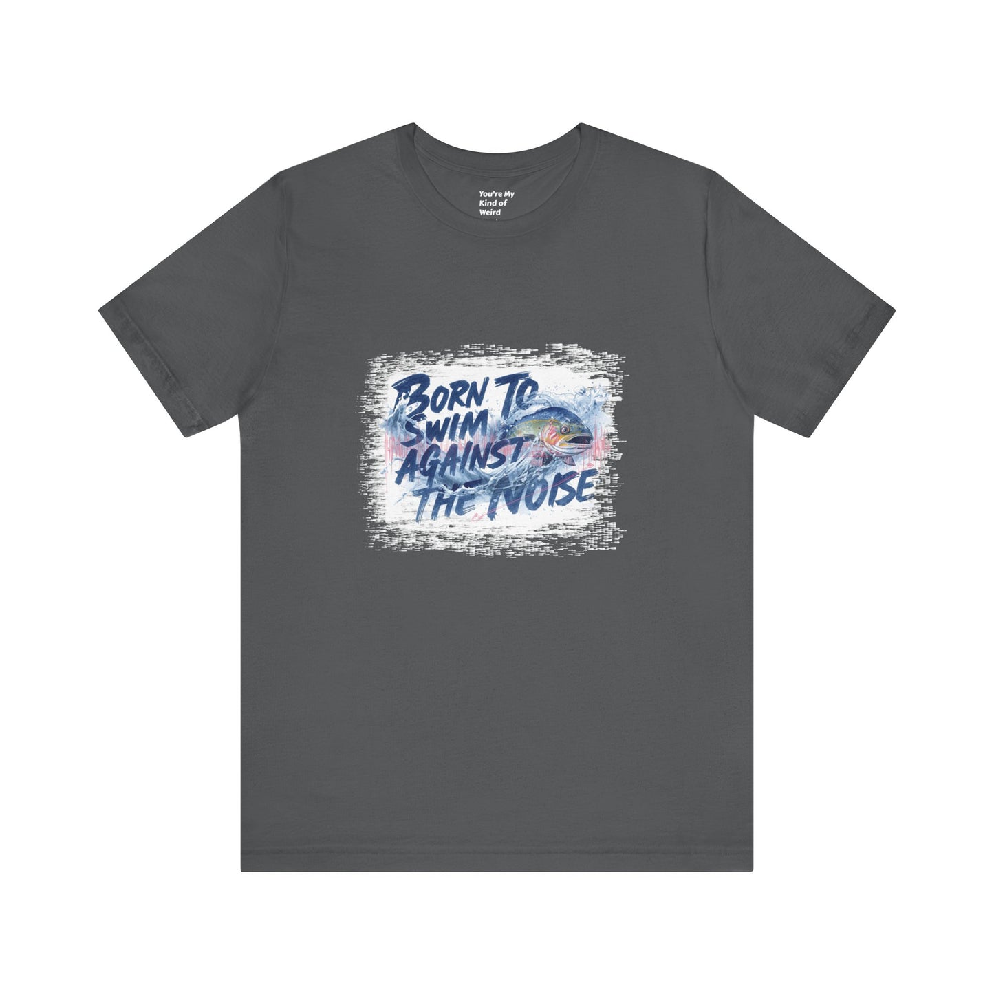 Born to Swim Against the Noise Shirt | Mindful Gift for Creatives & Deep Thinkers - You're My Kind of Weird