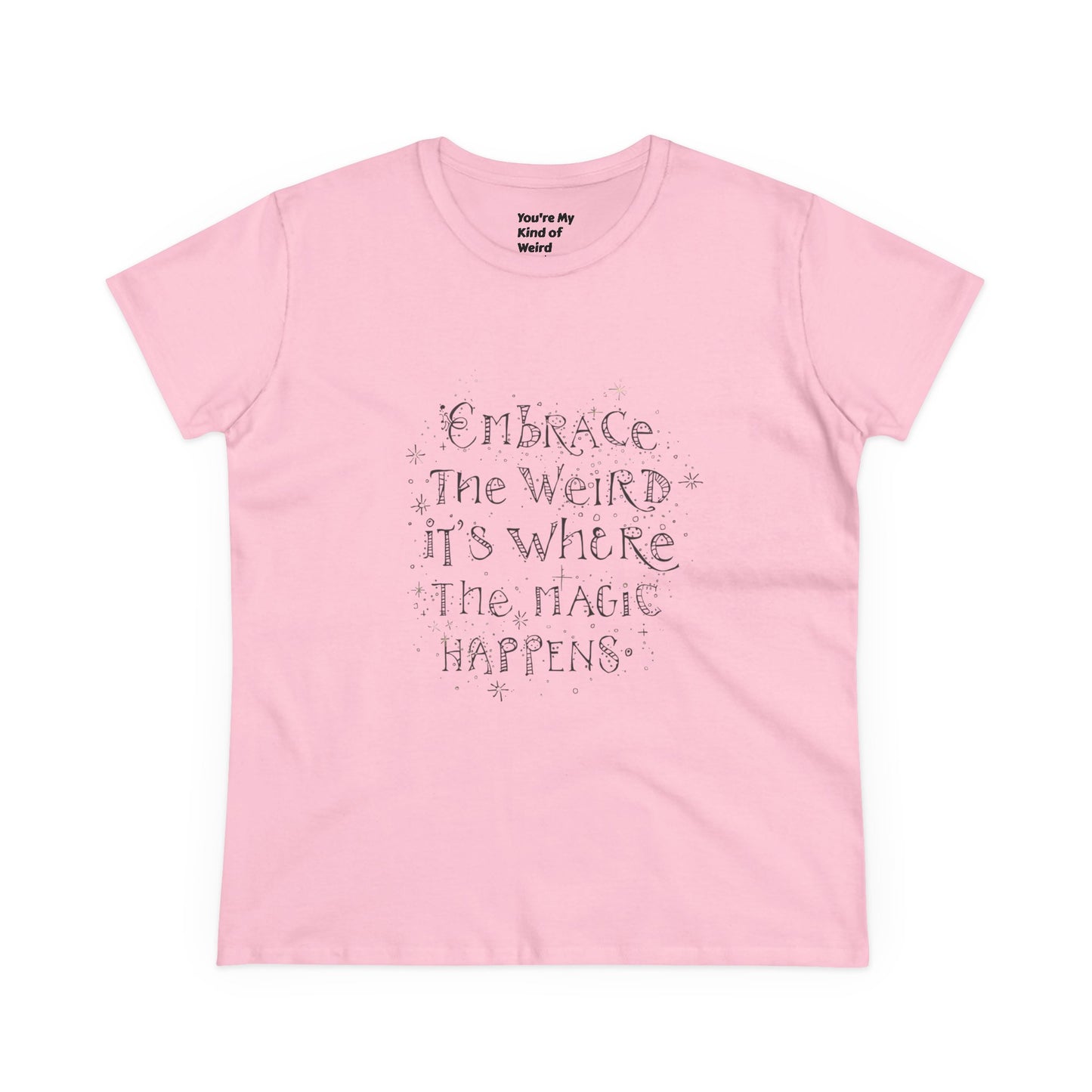 Cotton Tee - Embrace the Weird It's Where the Magic Happens - You're My Kind of Weird