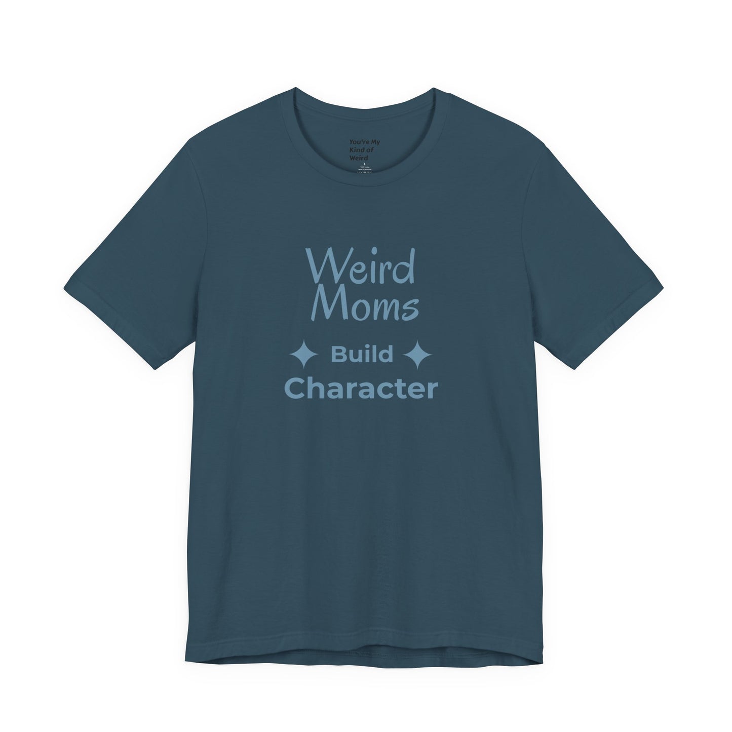 Weird Moms Build Character Shirt - You're My Kind of Weird