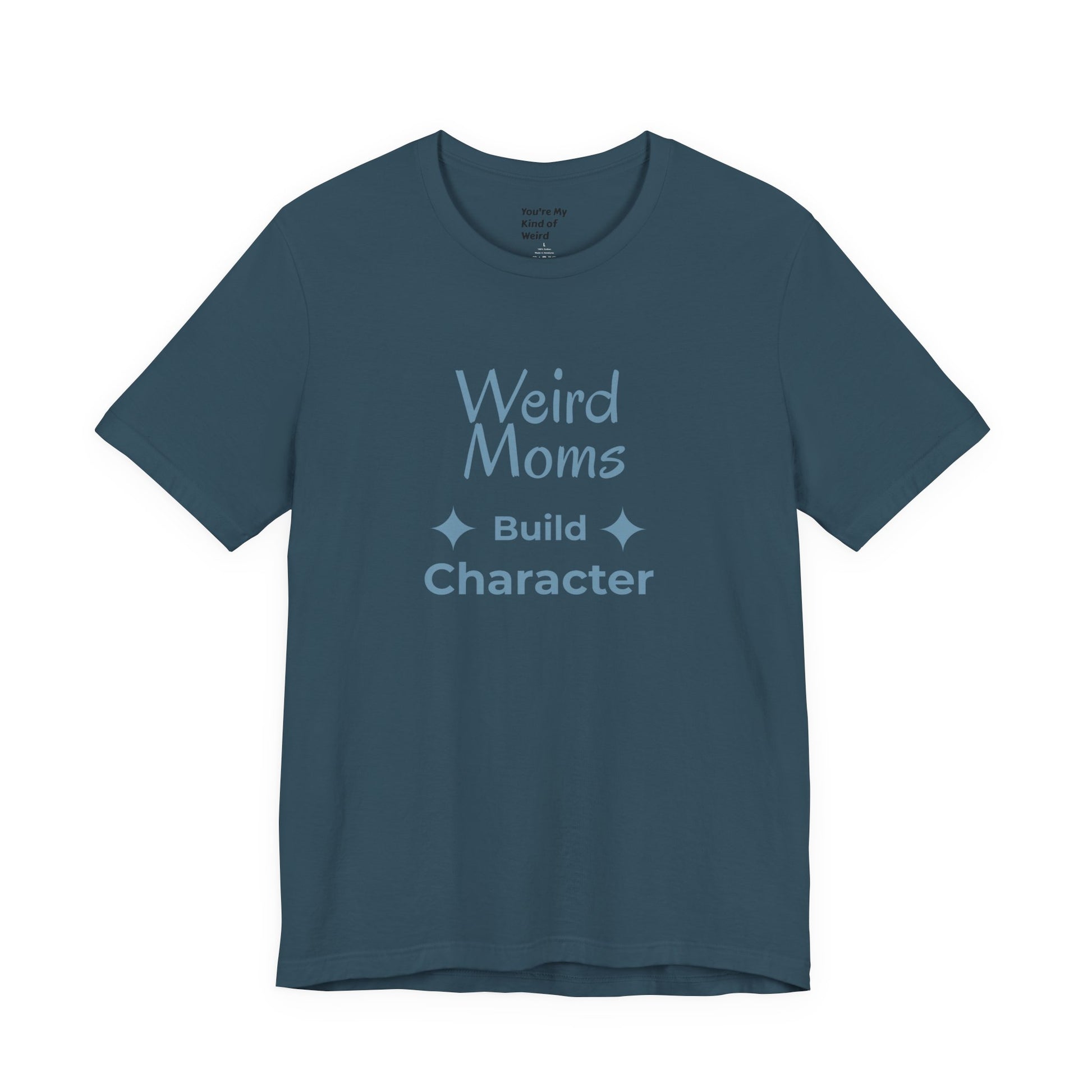 Weird Moms Build Character Shirt - You're My Kind of Weird