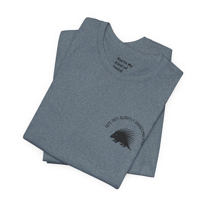 Cute Cozy Slightly Overstimulated Porcupine Shirt - You're My Kind of Weird