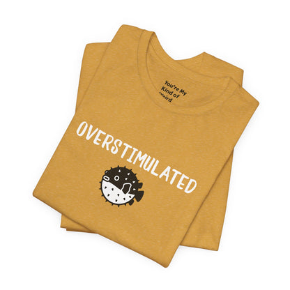 Overstimulated Shirt with Pufferfish | Neurodivergent Tee | Low Sensory Cute Mental Health Shirt - You're My Kind of Weird