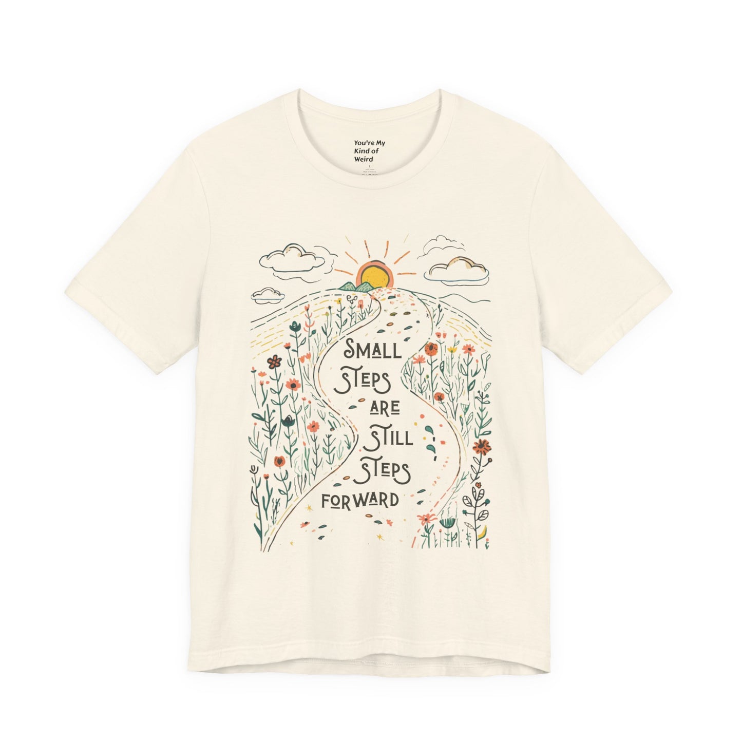 Inspirational T-Shirt: "Small Steps are Still Steps Forward" - You're My Kind of Weird T-Shirt