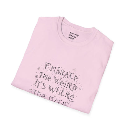 Embrace the Weird, It's Where the Magic Happens Unisex T-Shirt - You're My Kind of Weird