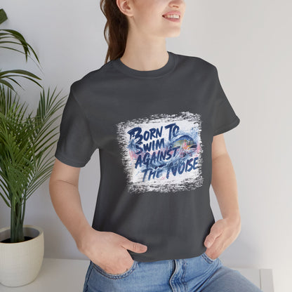 Born to Swim Against the Noise Shirt | Mindful Gift for Creatives & Deep Thinkers - You're My Kind of Weird