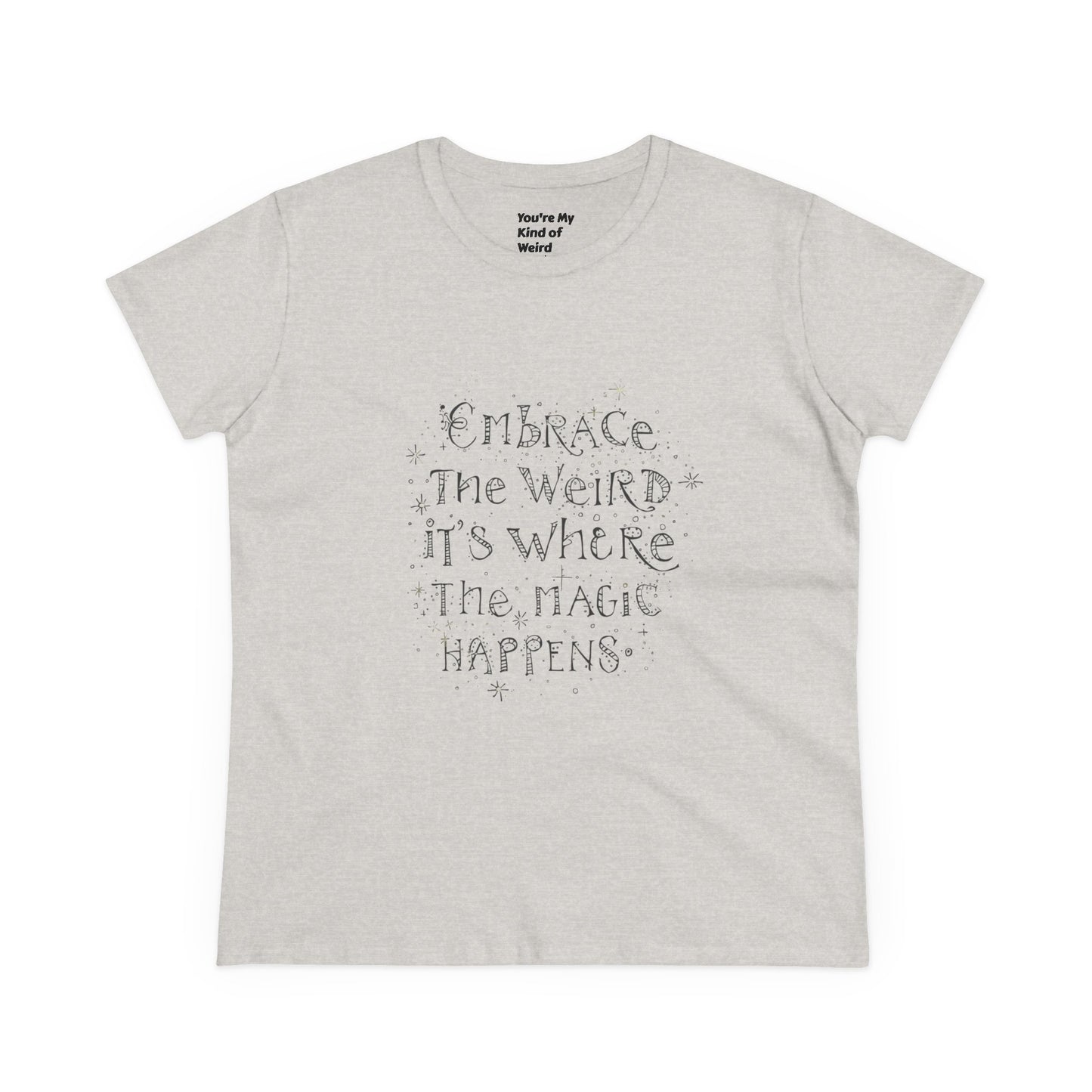Cotton Tee - Embrace the Weird It's Where the Magic Happens