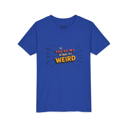 You're My Kind of Weird Tee - Fun Gift for Birthdays, Schools, Parties