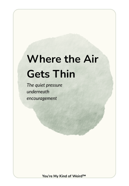 Where the Air Gets Thin: The Quiet Pressure Underneath Encouragement - You're My Kind of Weird